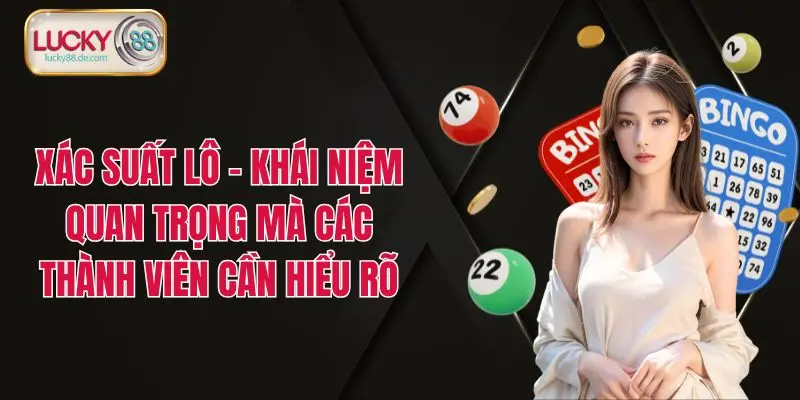 Xác Suất Lô - Khái Niệm Quan Trọng Mà Các Thành Viên Cần Hiểu Rõ